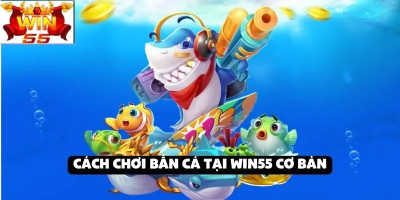 Hướng dẫn chơi bắn cá tại Win55: Cách tính toán đạn và tăng cơ hội trúng lớn