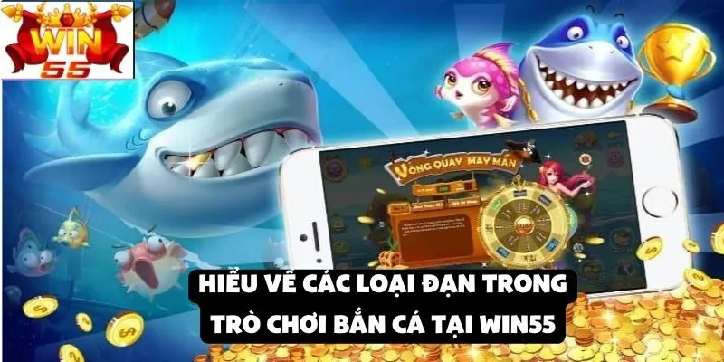 Kinh nghiệm chơi bắn cá tại Win55: Sử dụng các loại đạn đúng thời điểm để tăng lợi nhuận